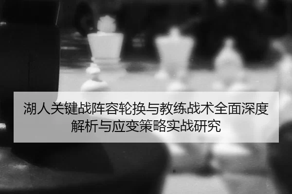 hu-ren-guan-jian-zhan-zhen-rong-lun-huan-yu-jiao-lian-zhan-shu-quan-mian-shen-du-jie-xi-yu-ying-bian-ce-lve-shi-zhan-2-747.jpg