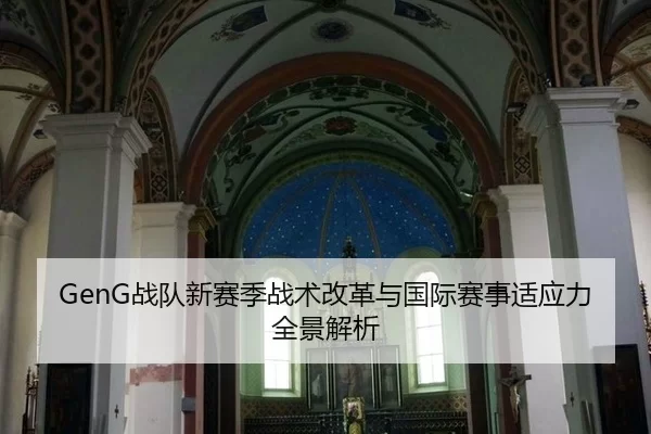 GenG战队新赛季战术改革与国际赛事适应力全景解析